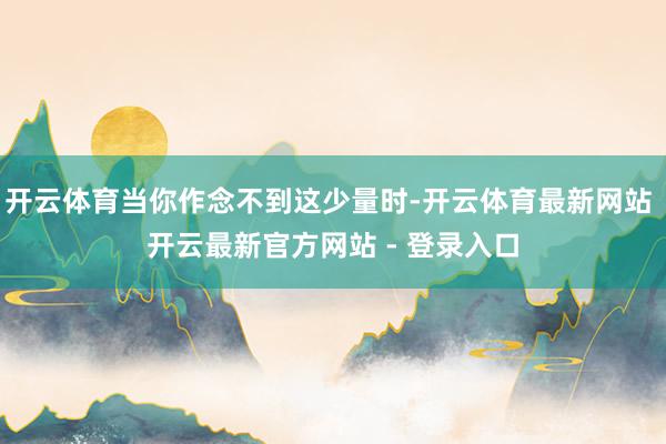 开云体育当你作念不到这少量时-开云体育最新网站 开云最新官方网站 - 登录入口
